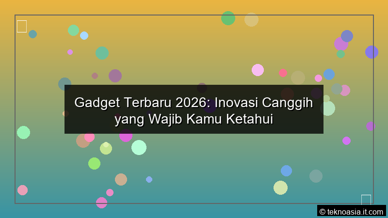 ilustrasi Gadget Terbaru 2026 Inovasi Canggih yang Wajib Kamu Ketahui
