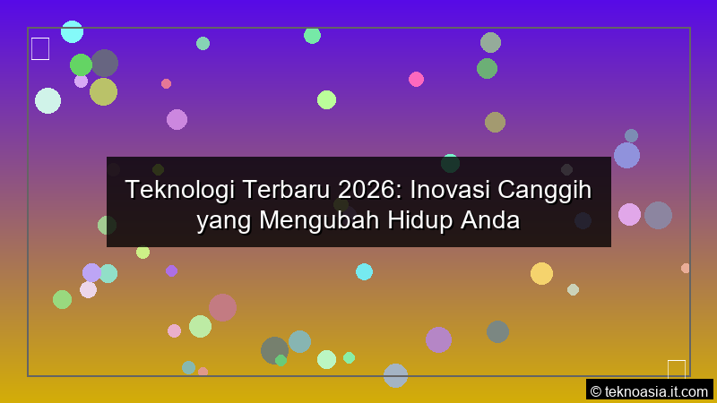 Teknologi Terbaru 2026 Inovasi Canggih yang Mengubah Hidup Anda