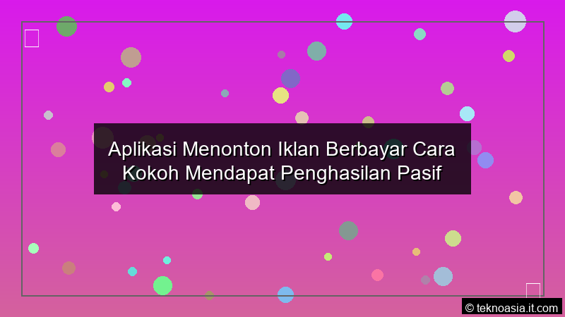 Aplikasi Menonton Iklan Berbayar Cara Kokoh Mendapat Penghasilan Pasif